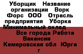 Уборщик › Название организации ­ Ворк Форс, ООО › Отрасль предприятия ­ Уборка › Минимальный оклад ­ 23 000 - Все города Работа » Вакансии   . Кемеровская обл.,Юрга г.